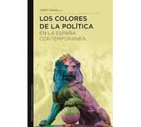 Los colores de la política en la España contemporánea (Historia de las Culturas Políticas en España y América Latina)