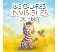 Los Colores invisibles de Abby: un cuento sobre el amor propio, para niños de 4 a 9 años (Cuentos concientes con valores)