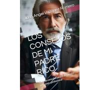 LOS CONSEJOS DE MI PADRE RICO: Guía de consulta para el desarrollo personal y profesional