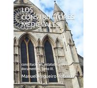 LOS CONSTRUCTORES MEDIEVALES: constituciones, estatutos y otros documentos. Tomo III.