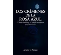 Los Crímenes de la Rosa Azul: El destino asignó el caso. Al principio fue por justicia, después por obsesión.
