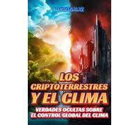 Los criptoterrestres y el clima: verdades ocultas sobre el control global del clima: Descubre cómo civilizaciones secretas manipulan los fenómenos ... alienígenas, criptoterrestres y ovnis (UAP))