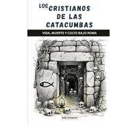 Los cristianos de las catacumbas: Vida, muerte y culto bajo Roma (La Serie de la Iglesia Primitiva)