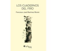 LOS CUADERNOS DEL FRÍO | Francisco José Martínez Morán
