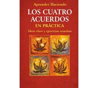 Los cuatro acuerdos EN PRÁCTICA: Ideas clave y ejercicios resueltos (Aprender Haciendo)