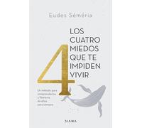 Los cuatro miedos que te impiden vivir: Un método para comprenderlos y liberarse de ellos para siempre (Autoconocimiento)