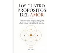 LOS CUATRO PROPÓSITOS DEL AMOR: Un marco de la antigua India para elegir pareja más allá de la química