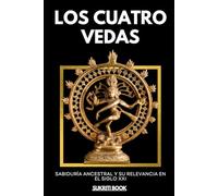 Los Cuatro Vedas: Sabiduría Ancestral y su Relevancia en el Siglo XXI (Tesoros del Conocimiento Védico)