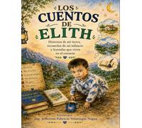 Los Cuentos de Elith: Historias de mi tierra, recuerdos de mi infancia y leyendas que viven en el corazón