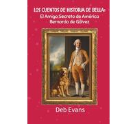 Los Cuentos de Historia de Bella:: El Amigo Secreto de América Bernardo de Gálvez (Bella's Tales of History)