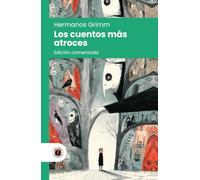 Los cuentos más atroces de los Hermanos Grimm: Edición con prólogo, comentada y biografía de los autores (Nueva traducción)
