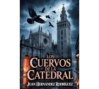 Los cuervos de la Catedral: Un thriller literario ambientado en Sevilla. Misterio, secretos históricos y una red custodia que lleva siglos callando.