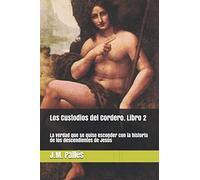 Los Custodios del Cordero. Libro 2: La verdad que se quiso esconder con la historia de los descendientes de Jesús