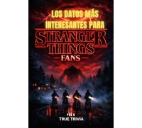 LOS DATOS MÁS INTERESANTES PARA STRANGER THINGS FANS: 300+ curiosidades increíbles, Easter eggs ocultos, secretos detrás de cámaras y trivia del mundo de Hawkins y el Upside Down