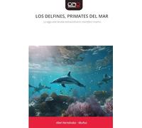 LOS DELFINES, PRIMATES DEL MAR: La saga vital de este extraordinario mamífero marino