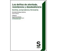 Los delitos de atentado, resistencia y desobediencia: Doctrina, Jurisprudencia y Formularios (Monográficos)