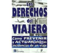 Los derechos del viajero: Cómo prevenir y actuar ante las incidencias de un viaje (SIN COLECCION)