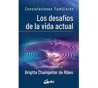 Los desafíos de la vida actual. Constelaciones Familiares (Psicoemoción)