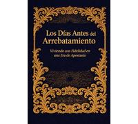 Los Días Antes del Arrebatamiento: Viviendo con Fidelidad en una Era de Apostasía: 1 (El Rapto de la Iglesia: ¿Estás preparado para encontrarte con el Señor en el aire?)
