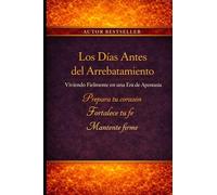 Los Días Antes del Rapto: Viviendo con Fidelidad en una Era de Apostasía