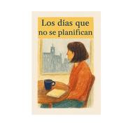 Los días que no se planifican: Lo que pasa cuando no pasa nada (y todo cambia) (Pequeñas batallas del día a día)