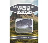 LOS DIENTES DE NAVARINO HIKING GUIDE: Explore Patagonia’s Remote Wilderness: Step-by-Step Maps, Expert Tips, and Insider Advice - Updated Edition 2025-2026: 73 (Trek Beyond Borders Guides)