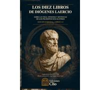 LOS DIEZ LIBROS DE DIÓGENES LAERCIO. SOBRE LAS VIDAS, OPINIONES Y SENTENCIAS DE LOS FILÓSOFOS MÁS ILUSTRES: EDICIÓN INTEGRAL · LIBROS I-X