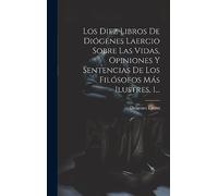 Los Diez Libros De Diógenes Laercio Sobre Las Vidas, Opiniones Y Sentencias De Los Filósofos Más Ilustres, 1...
