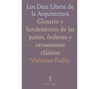 Los Diez Libros de la Arquitectura: Glosario y fundamentos de las partes, órdenes y ornamentos clásicos