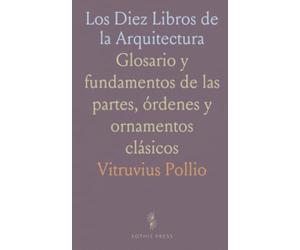 Los Diez Libros de la Arquitectura: Glosario y fundamentos de las partes, órdenes y ornamentos clásicos