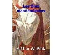 Los diez mandamientos (Arthur W. Pink)