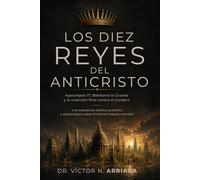 LOS DIEZ REYES DEL ANTICRISTO: Apocalipsis 17, Babilonia la Grande y la coalición final contra el Cordero