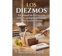 LOS DIEZMOS: Un manual de instrucción bíblica y pedagogía cristiana sobre la mayordomía