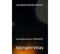 Los dioses de los dioses: A este Dios sirvo yo “ JESUCRISTO”