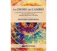 Los dioses del cambio: El despertar y las crisis transpersonales de los tránsitos de Urano, Neptuno y Plutón (ASTROSOFIA)