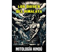 Los dioses del Himalaya: Mitos y leyendas de la mitología hindú