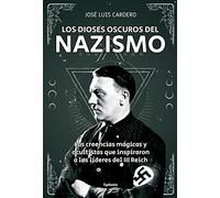 Los dioses oscuros del nazismo: Las creencias mágicas y ocultistas que inspiraron a los líderes del II Reich: 19 (Historia Oculta)