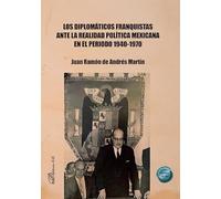 Los diplomáticos franquistas ante la realidad política mexicana en el periodo 1940-1970
