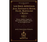Los Doce Apóstoles: Juan, Santiago el Mayor, Felipe, Bartolomé y Mateo: Historia, Tradición y Legado en la Iglesia Primitiva: Biografías y Martirio de Cinco Testigos de Cristo