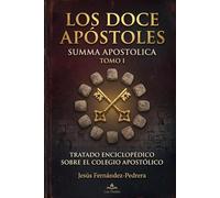 LOS DOCE APÓSTOLES. SUMMA APOSTOLICA: TOMO I (CATENA AUREA: DESDE DIOS HASTA HOY. LA CADENA DE CUSTODIA ININTERRUMPIDA)