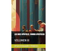 LOS DOCE APÓSTOLES. SUMMA APOSTOLICA: VOLUMEN III (CATENA AUREA: DESDE DIOS HASTA HOY. LA CADENA DE CUSTODIA ININTERRUMPIDA)