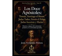 Los Doce Apóstoles: Tomás, Santiago el Menor, Judas Tadeo, Simón el Zelote, Judas Iscariote y Matías: Historia y orígenes del cristianismo primitivo y la continuidad apostólica