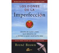 Los dones de la imperfección. Líbrate de quien crees que deberías ser y abraza a quien realmente eres. Guía para vivir de todo corazón