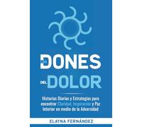 Los Dones del Dolor: Historias Diarias y Estrategias para encontrar Claridad, Inspiración y Paz Interior en medio de la Adversidad