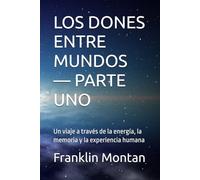 LOS DONES ENTRE MUNDOS - PARTE UNO: Un viaje a través de la energía, la memoria y la experiencia humana