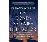 Los dones salvajes del dolor: Rituales de renovación para acompañar la pérdida y recuperar la plenitud del alma (Autoconocimiento)