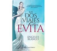 Los dos viajes de Evita: La increíble existencia de Eva Perón, una mujer inolvidable que desató pasiones allá por donde fue (Bolsillo)
