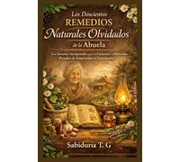 Los doscientos remedios naturales olvidados de la abuela: Los secretos atemporales para la curación y el bienestar transmitidos de generación en generación.