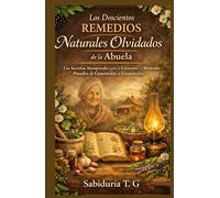 Los doscientos remedios naturales olvidados de la abuela: Los secretos atemporales para la curación y el bienestar transmitidos de generación en generación.