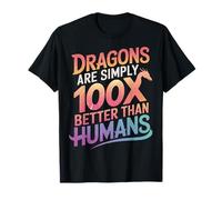 Los dragones dragón son simplemente 100 veces mejores que los humanos Camiseta